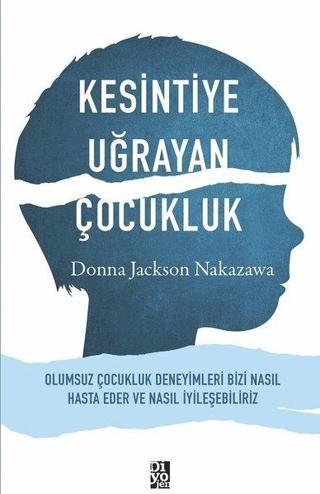 Kesintiye Uğrayan Çocukluk - Donna Jackson Nakazawa - Diyojen Yayıncılık