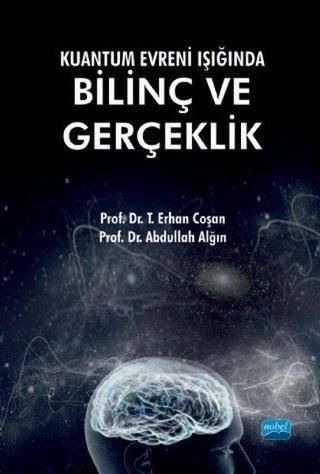 Kuantum Evreni Işığında Bilinç ve Gerçeklik - T. Erhan Coşan - Nobel Akademik Yayıncılık