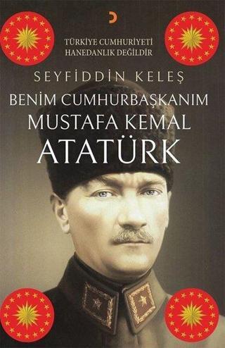Benim Cumhurbaşkanım Mustafa Kemal Atatürk - Seyfiddin Keleş - Cinius Yayınevi