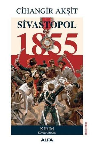 Sivastopol 1855 - Cihangir Akşit - Alfa Yayıncılık