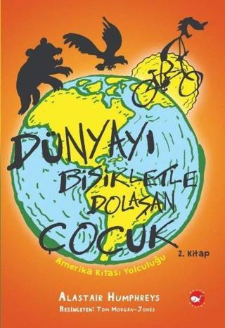 Dünyayı Bisikletle Dolaşan Çocuk 2 - Amerika Kıtası Yolculuğu - Alastair Humphreys - Beyaz Balina Yayınları