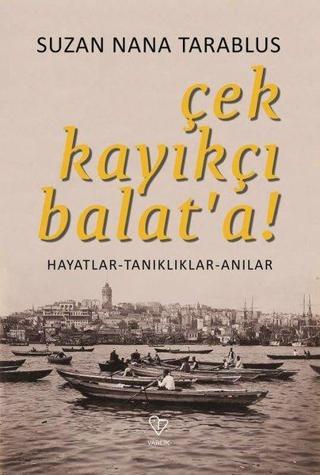 Çek Kayıkçı Balat'a - Hayatlar Tanıklıklar Anılar - Suzan Nana Tarablus - Varlık Yayınları