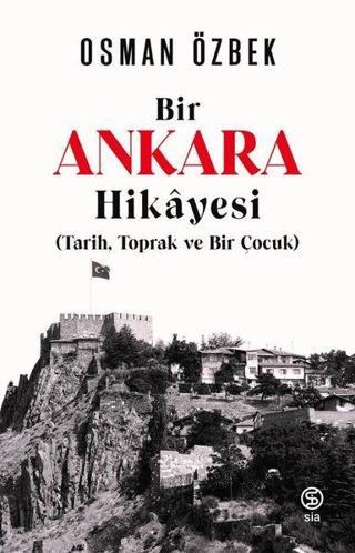 Bir Ankara Hikayesi: Tarih Toprak ve Bir Çocuk - Osman Özbek - Sia