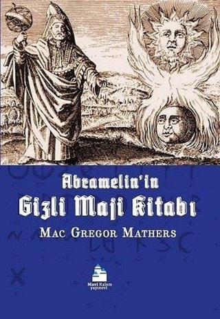 Abramelinin Gizli Maji Kitabı - Mac Gregor Mathers - Mavi Kalem Yayınevi