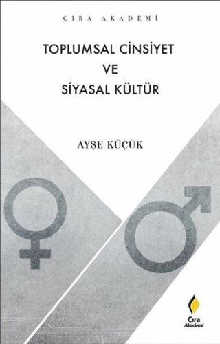 Toplumsal Cinsiyet ve Siyasal Kültür - Çıra Akademi Ayşe Küçükkurt Çıra Yayınları
