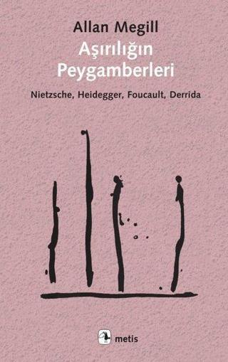 Aşırılığın Peygamberleri: Nietzsche - Heidegger - Foucault - Derrida - Allan Megill - Metis Yayınları