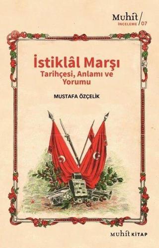 İstiklal Marşı Tarihçesi Anlamı ve Yorumu - Mustafa Özçelik - Muhit Kitap
