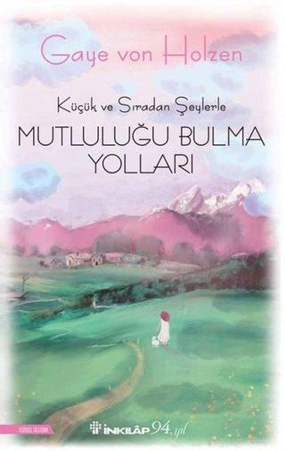 Küçük ve Sıradan Şeylerle Mutluluğu Bulma Yolları - İnkılap Kitabevi Yayınevi