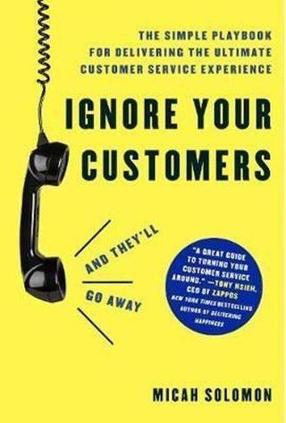 Ignore Your Customers (and They'll Go Away): The Simple Playbook for Delivering the Ultimate Custome - Micah Solomon - AMACOM