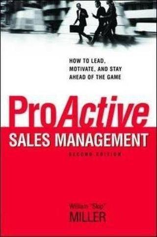 ProActive Sales Management: How to Lead Motivate and Stay Ahead of the Game