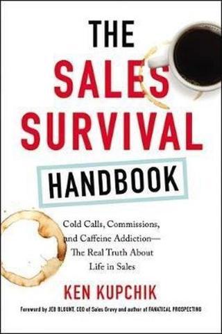 The Sales Survival Handbook: Cold Calls Commissions and Caffeine Addiction - Ken Kupchik - AMACOM