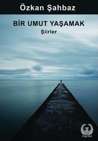 Bir Umut Yaşamak - Şiirler - Özkan Şahbaz - Myrina Yayınları
