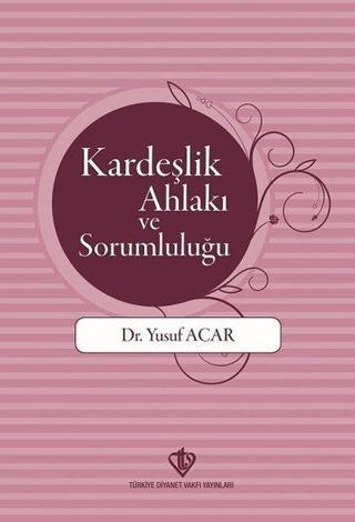 Kardeşlik Ahlakı ve Sorumluluğu - Yusuf Acar - Türkiye Diyanet Vakfı Yayınları