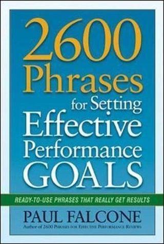 2600 Phrases for Setting Effective Performance Goals: Ready-to-Use Phrases That Really Get Results Paul Falcone AMACOM