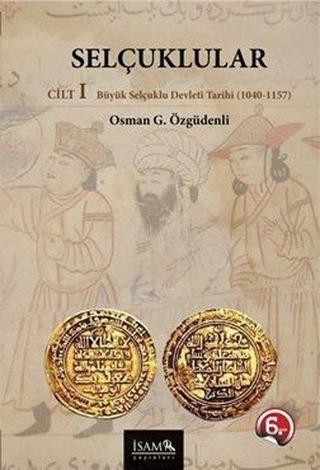 Selçuklular Cilt 1 Büyük Selçuklu Devleti 1040 - 1157 - Osman Gazi Özgüdenli - İsam Yayınları