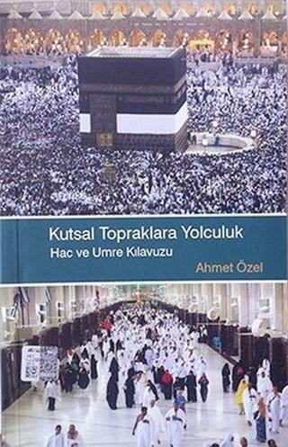 Kutsal Topraklara Yolculuk Hac ve Umre Kılavuzu - Ahmet Özel - Türkiye Diyanet Vakfı Yayınları