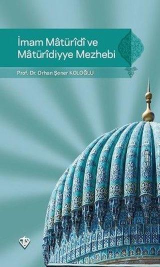 İmam Maturidi ve Maturidiyye Mezhebi - Orhan Şener Koloğlu - Türkiye Diyanet Vakfı Yayınları