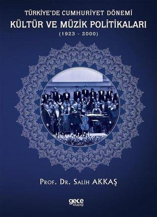 Türkiyede Cumhuriyet Dönemi Kültür ve Müzik Politikaları 1923 - 2000 Salih Akkaş Gece Kitaplığı
