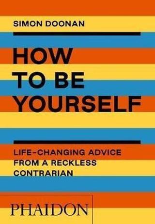 How to Be Yourself: Life - Changing Advice from a Reckless Contrarian - Simon Doonan - Phaidon