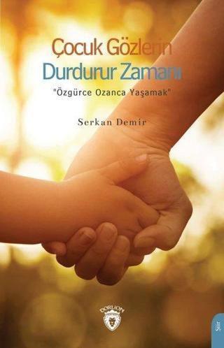 Çocuk Gözlerin Durdurur Zamanı - Özgürce Ozanca Yaşamak - Serkan Demir - Dorlion Yayınevi
