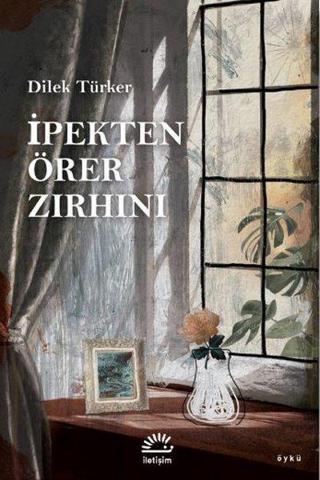 İpekten Örer Zırhını - Dilek Türker - İletişim Yayınları