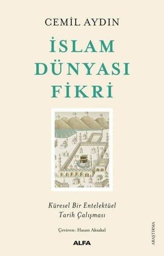 İslam Dünyası Fikri - Küresel Bir Entelektüel Tarih Çalışması - Cemil Aydın - Alfa Yayıncılık