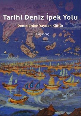 Tarihi Deniz İpek Yolu - Denizlerden Yayılan Kültür - Liu Yingsheng - İpekyolu Kültür ve Edebiyat