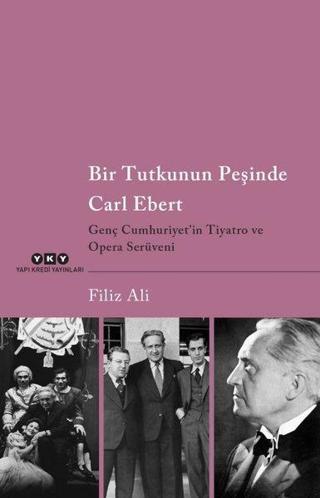 Bir Tutkunun Peşinde Carl Ebert - Genç Cumhuriyet'in Tiyatro ve Opera Serüveni - Filiz Ali - Yapı Kredi Yayınları