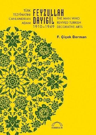 Türk Tezyinatını Canlandıran Adam Feyzullah Dayıgil 1910-1949 - F. Çiçek Derman - Kubbealtı Neşriyatı