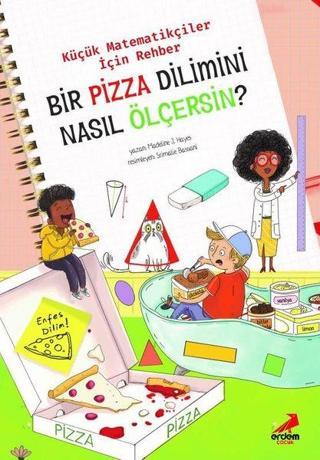 Bir Pizza Dilimini Nasıl Ölçersin? - Küçük Matematikçiler için Rehber - Jennifer Shand - Erdem Çocuk