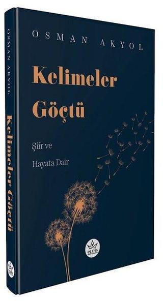 Kelimeler Göçtü - Şiir ve Hayata Dair - Osman Akyol - Elpis Yayınları