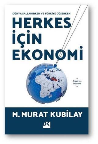 Herkes İçin Ekonomi - Dünya Sallanırken ve Türkiye Düşerken - M. Murat Kubilay - Doğan Kitap