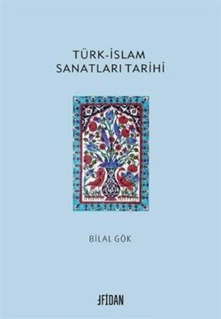 Türk - İslam Sanatları Tarihi - Bilal Gök - Malatya Fidan Kitabevi