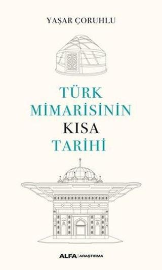 Türk Mimarisinin Kısa Tarihi - Yaşar Çoruhlu - Alfa Yayıncılık