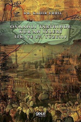 Osmanlı Tarihinde Kur'an İzleri - 16. ve 17. Yüzyıl - Kadir Erbil - Gece Kitaplığı