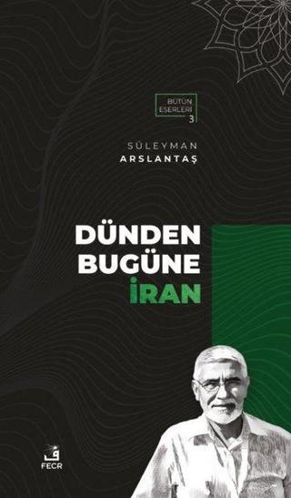 Dünden Bugüne İran - Süleyman Arslantaş - Fecr Yayınları