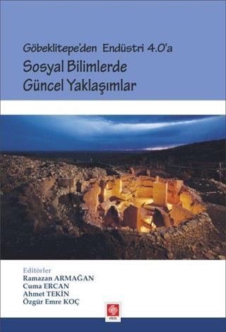 Göbeklitepe'den Endüstri 4.0'a Sosyal Bilimlerde Güncel Yaklaşımlar - Ahmet Tekin - Ekin Basım Yayın