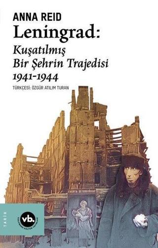 Leningrad: Kuşatılmış Bir Şehrin Trajedisi 1941 - 1944 - Anna Reid - VakıfBank Kültür Yayınları