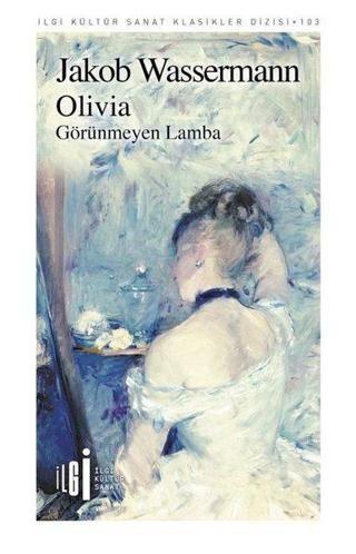 Olivia: Görünmeyen Lamba - İlgi Kültür Sanat Klasikler 103 - Jakob Wassermann - İlgi Kültür Sanat Yayınları