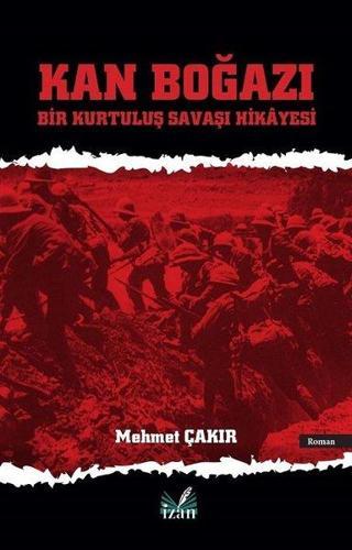 Kan Boğazı - Bir Kurtuluş Savaşı Hikayesi - Mehmet Çakır - İzan Yayıncılık