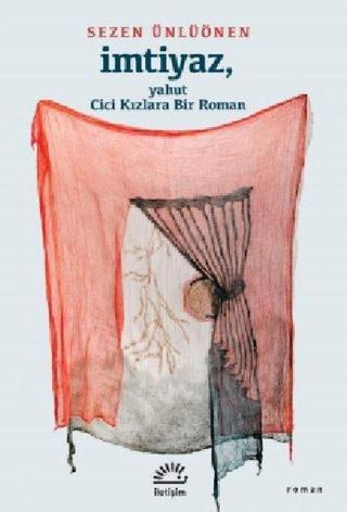 İmtiyaz - Yahut Cici Kızlara Bir Roman - Sezen Ünlüönen - İletişim Yayınları
