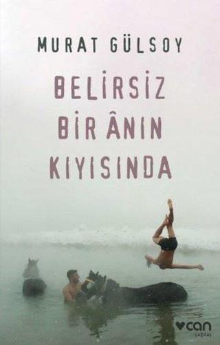 Belirsiz Bir Anın Kıyısında - Murat Gülsoy - Can Yayınları