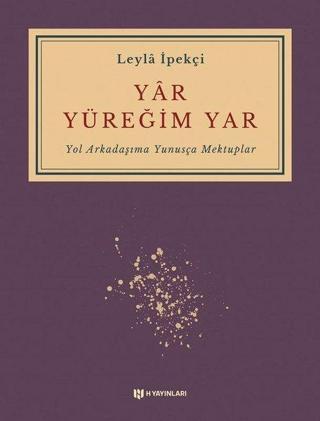 Yar Yüreğim Yar - Yol Arkadaşıma Yunusça Mektuplar - Leyla İpekçi - H Yayınları