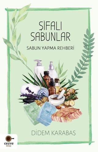 Şifalı Sabunlar - Sabun Yapma Rehberi - Didem Karabaş - Cezve Kitap
