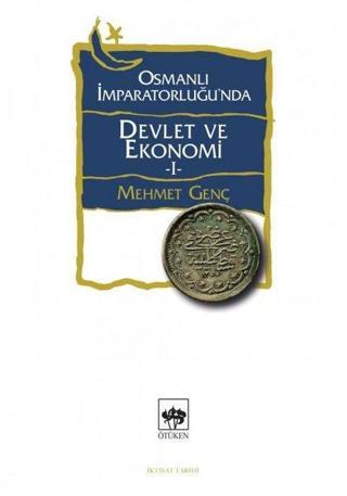 Osmanlı İmparatorluğunda Devlet ve Ekonomi - 1 - Mehmet Genç - Ötüken Neşriyat