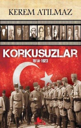 Korkusuzlar: 1914-1923 - Uğur Dündar'ın Önsözüyle - Kerem Atılmaz - Kırmızı Leylek Yayınları