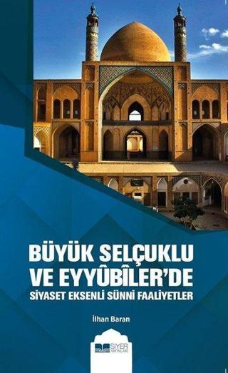 Büyük Selçuklu ve Eyyubiler'de Siyaset Eksenli Sünni Faaliyetler - İlhan Baran - Siyer Yayınları