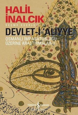 Devlet-i Aliyye - Osmanlı İmparatorluğu Üzerine Araştırmalar 5 - Halil İnalcık - İş Bankası Kültür Yayınları