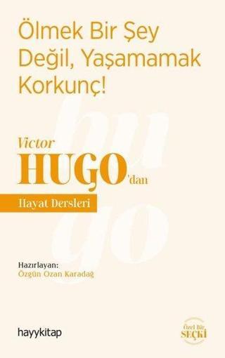 Ölmek Bir Şey Değil Yaşamamak Korkunç! - Victor Hugodan Hayat Dersleri - Özgün Ozan Karadağ - Hayykitap