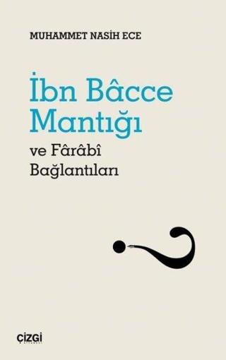 İbn Bacce Mantığı ve Farabi Bağlantıları - Muhammet Nasih Ece - Çizgi Kitabevi